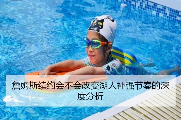 詹姆斯续约会不会改变湖人补强节奏的深度分析